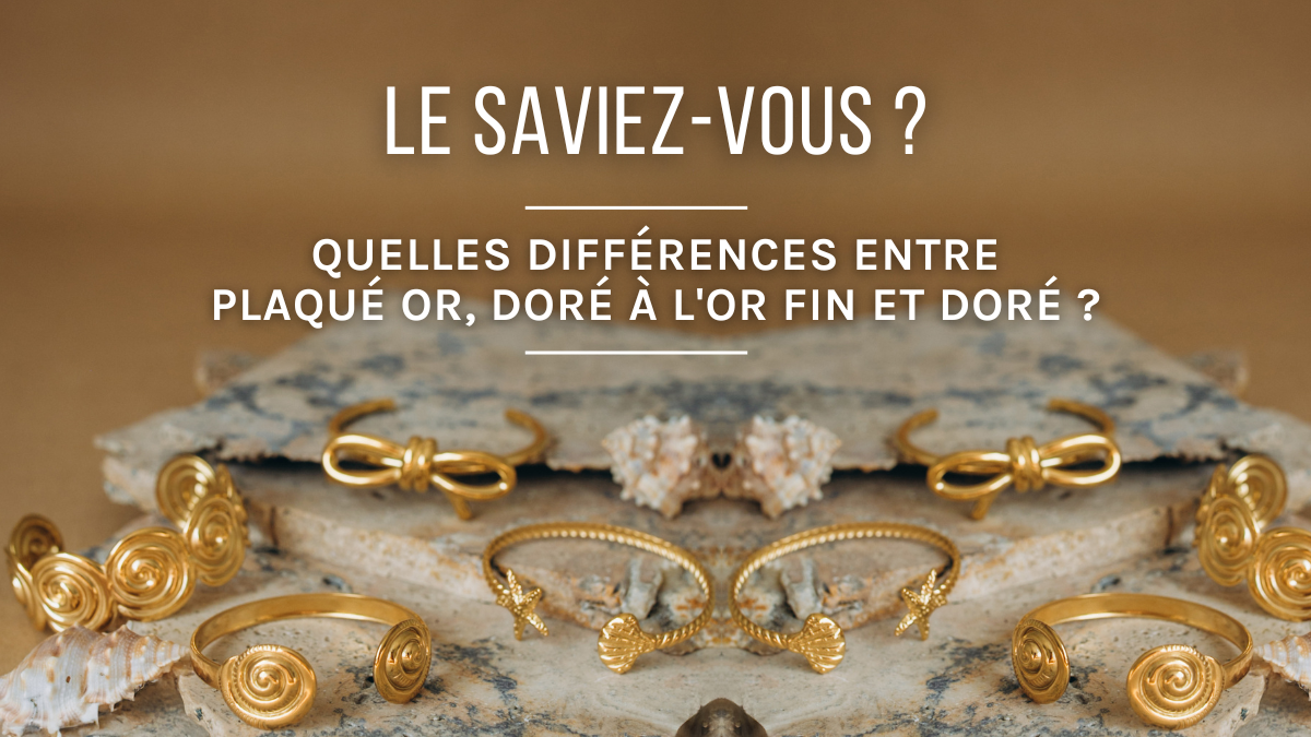 Quelles différences entre Plaqué Or, Doré à l'or fin et Doré ?