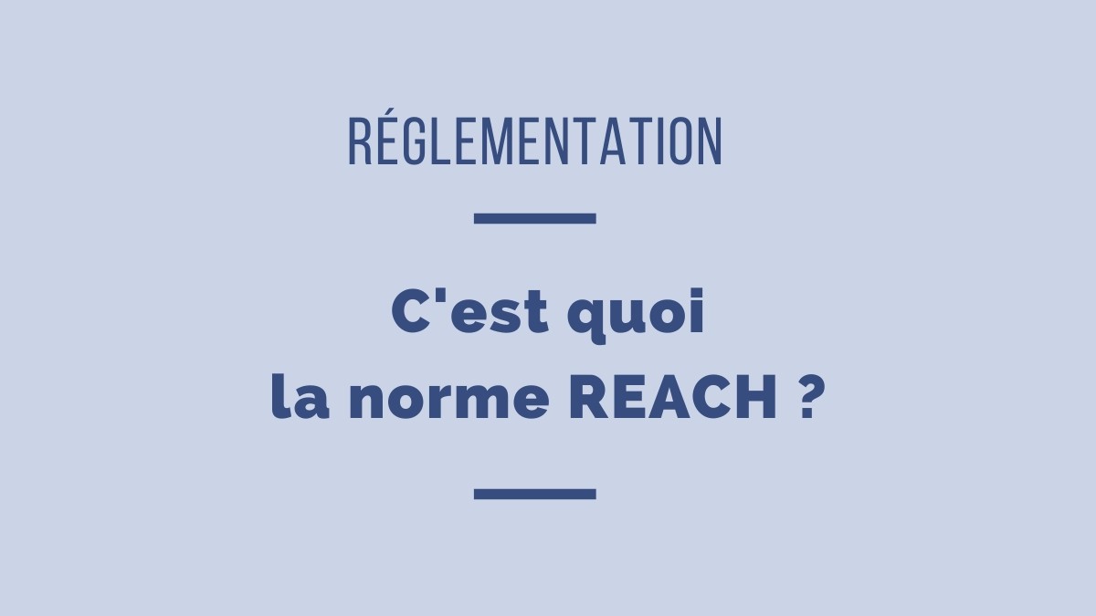 C'est quoi la réglementation REACH ?