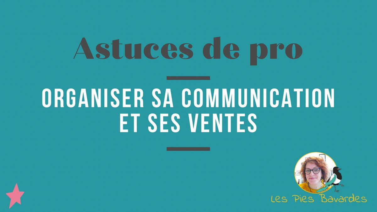 Astuces de pro (épisode #8) : Organiser sa communication et ses ventes