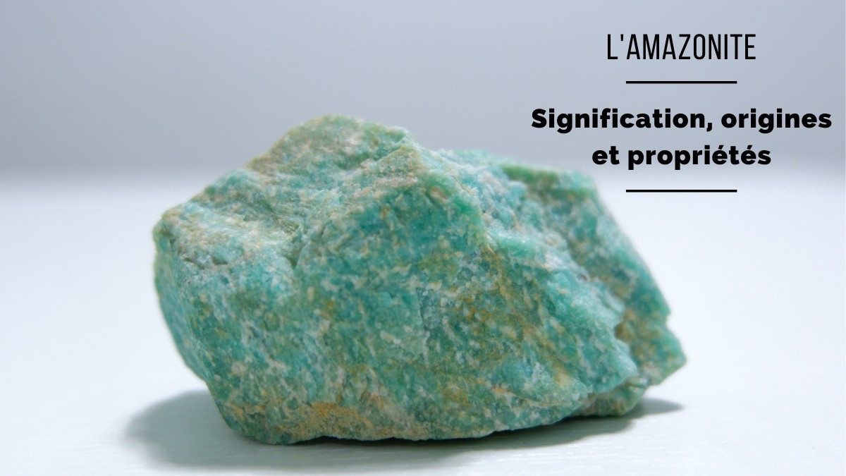 L'Amazonite : Signification, Origine et Propriétés