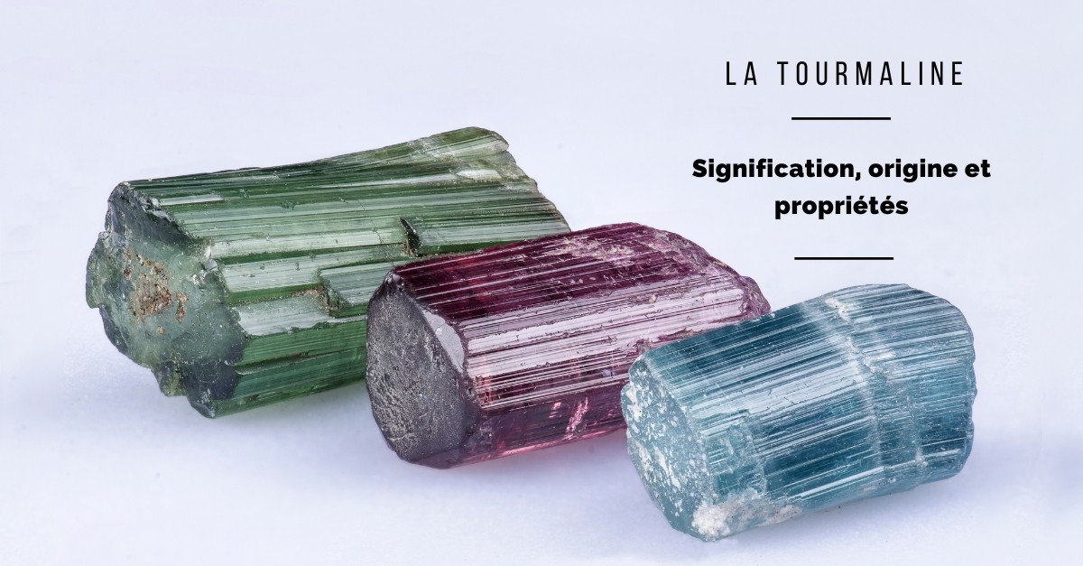 La Tourmaline : Signification, Origine, Propriétés