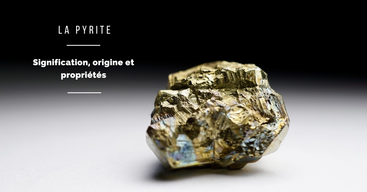 La Pyrite - bienfaits, origines et significations