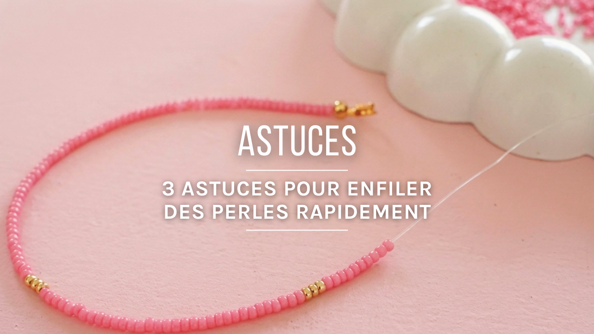3 astuces pour enfiler des perles rapidement