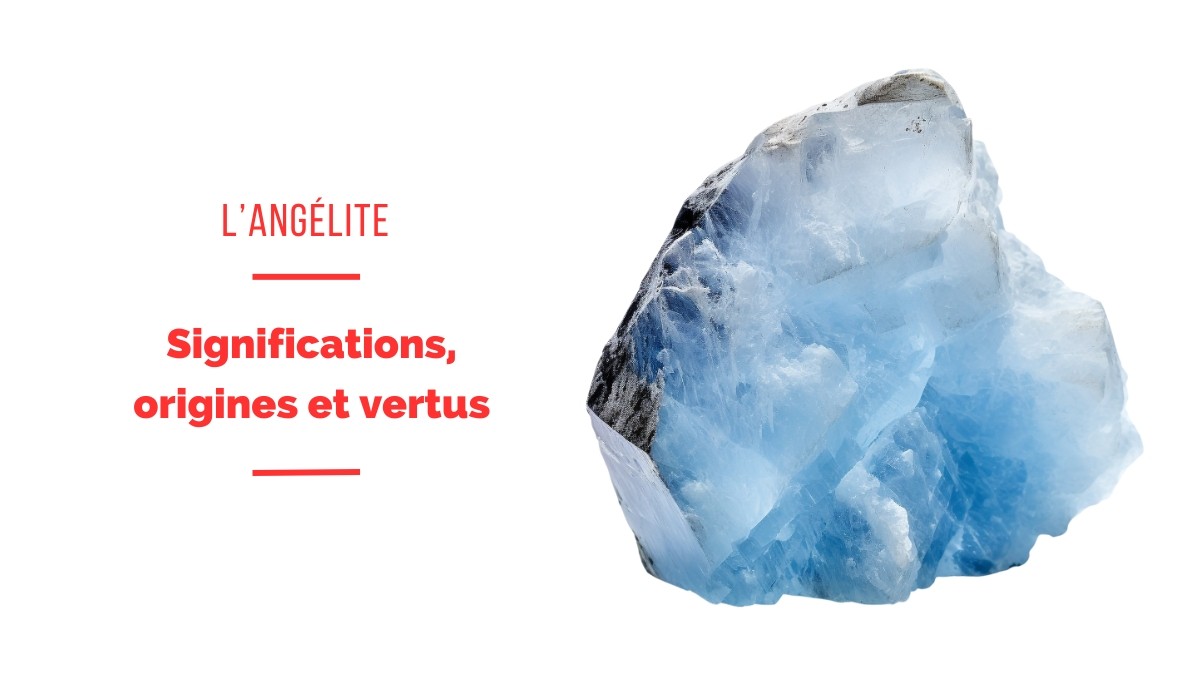 L'Angélite ou l'anhydrite : origines, significations et bienfaits